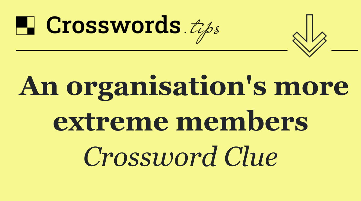 An organisation's more extreme members