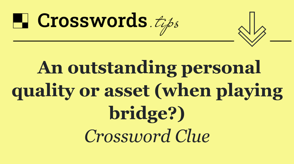 An outstanding personal quality or asset (when playing bridge?)