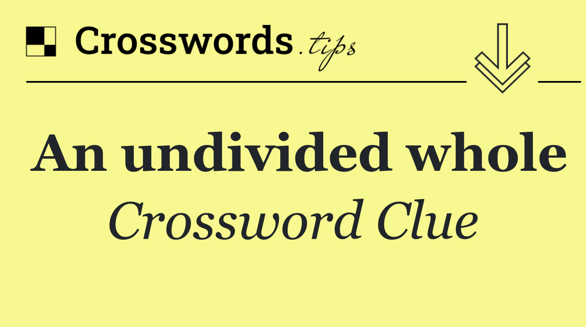 An undivided whole
