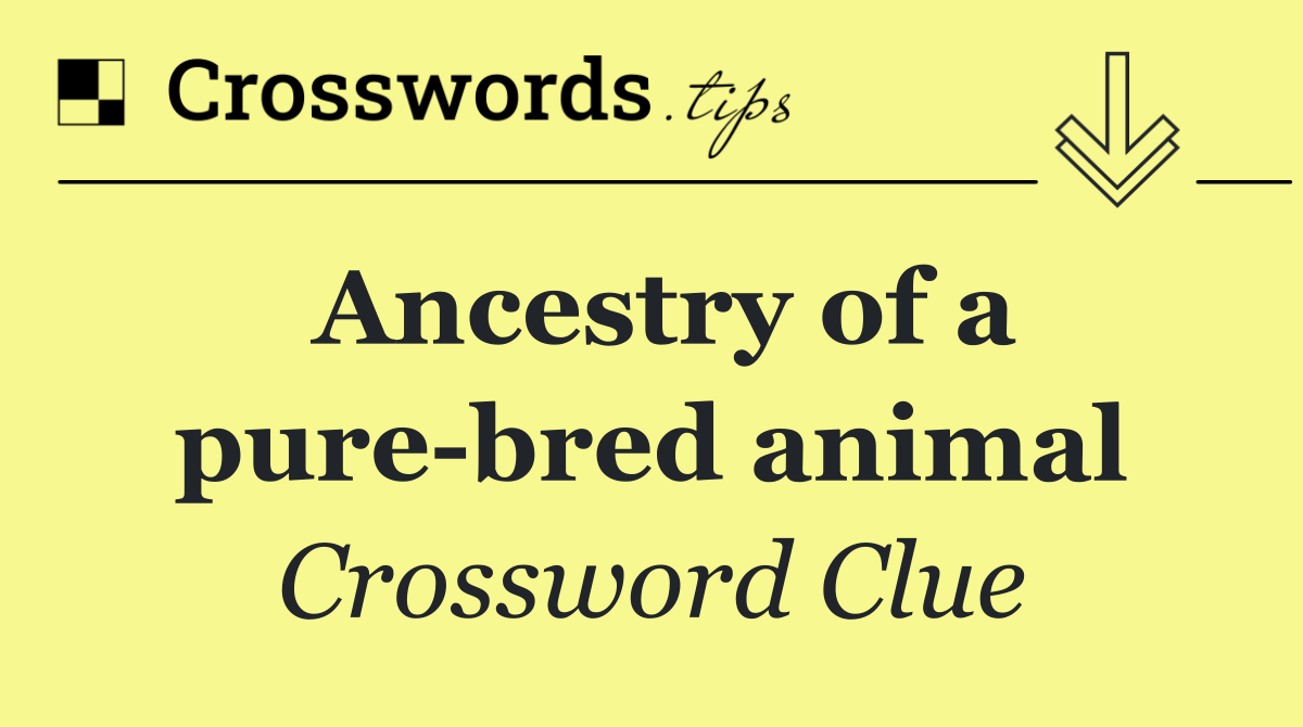 Ancestry of a pure bred animal