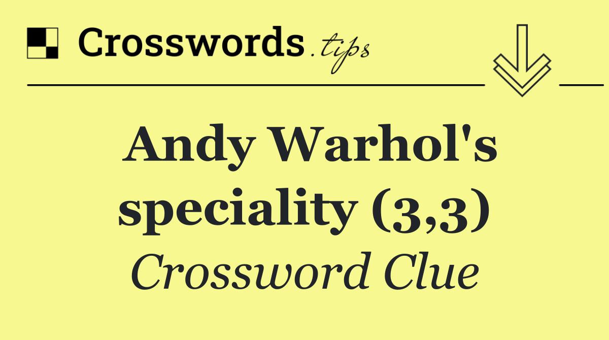 Andy Warhol's speciality (3,3)