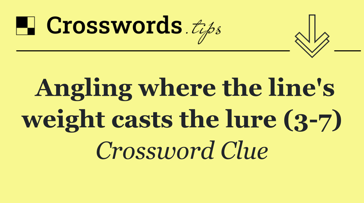 Angling where the line's weight casts the lure (3 7)
