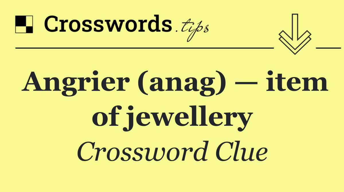 Angrier (anag) — item of jewellery