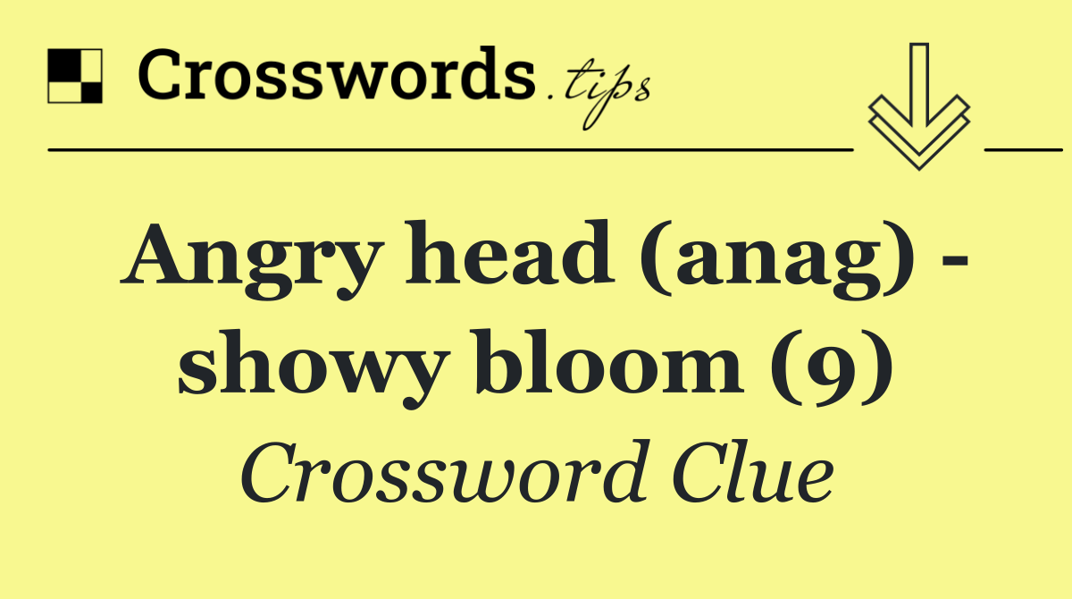 Angry head (anag)   showy bloom (9)