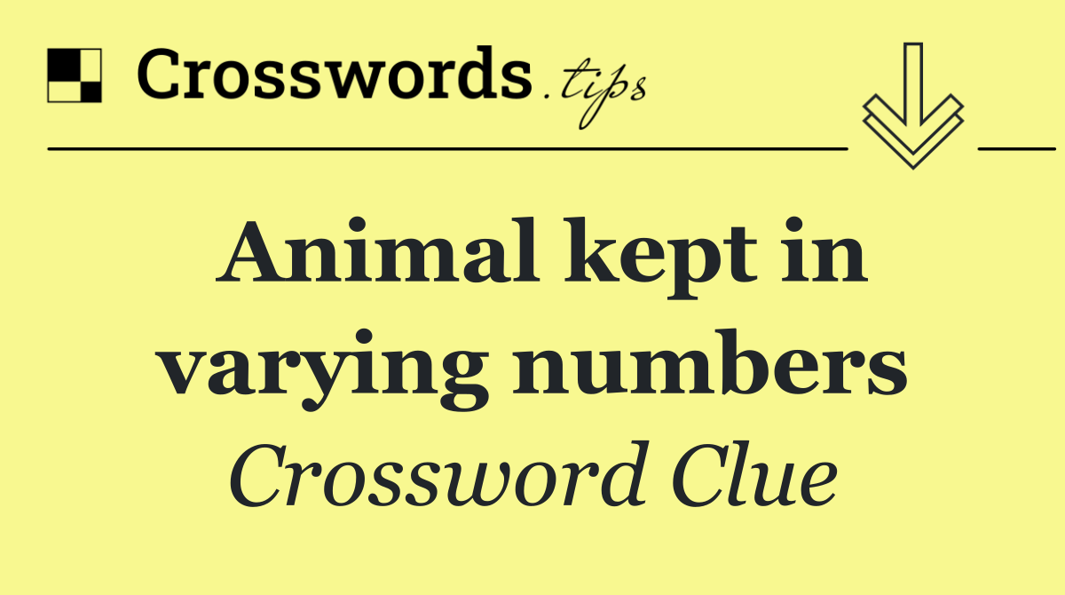 Animal kept in varying numbers