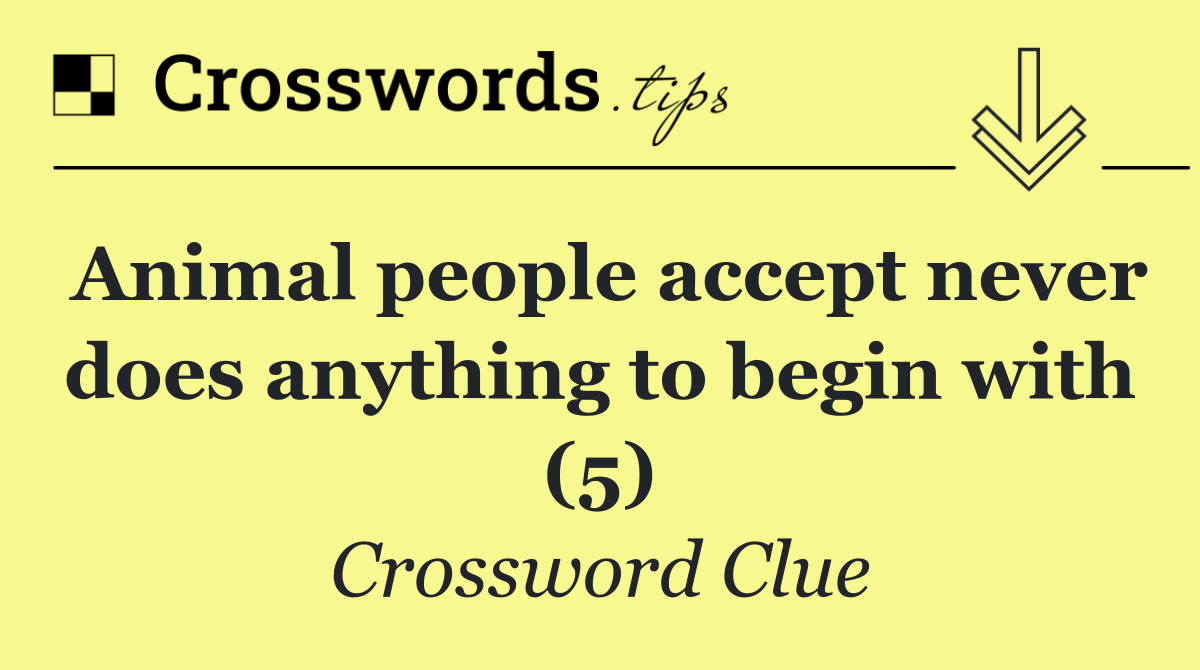 Animal people accept never does anything to begin with (5)