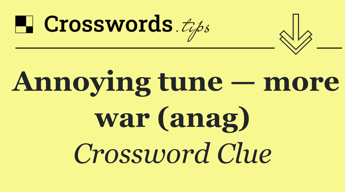 Annoying tune — more war (anag)