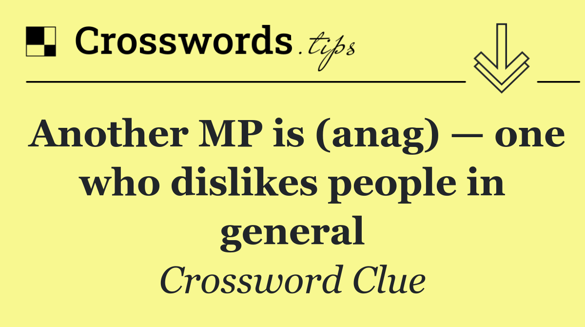 Another MP is (anag) — one who dislikes people in general