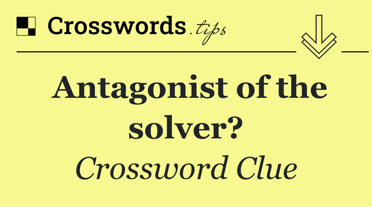 Antagonist of the solver?