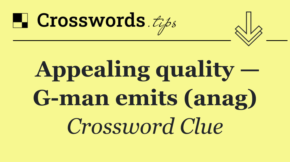Appealing quality — G man emits (anag)