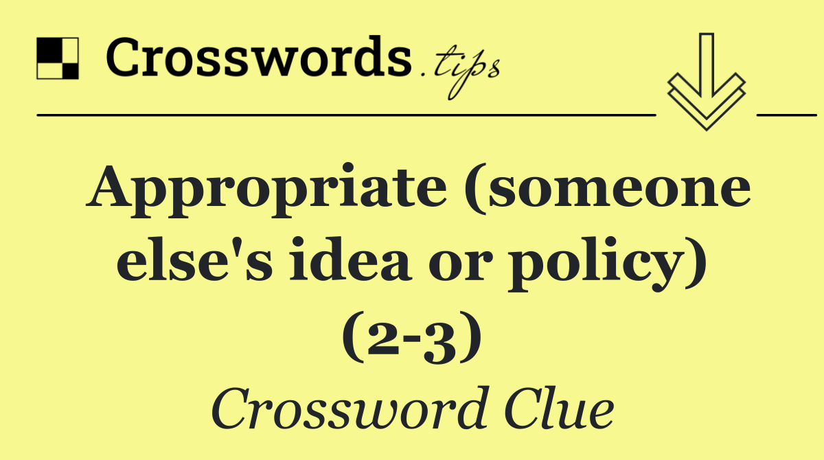 Appropriate (someone else's idea or policy) (2 3)