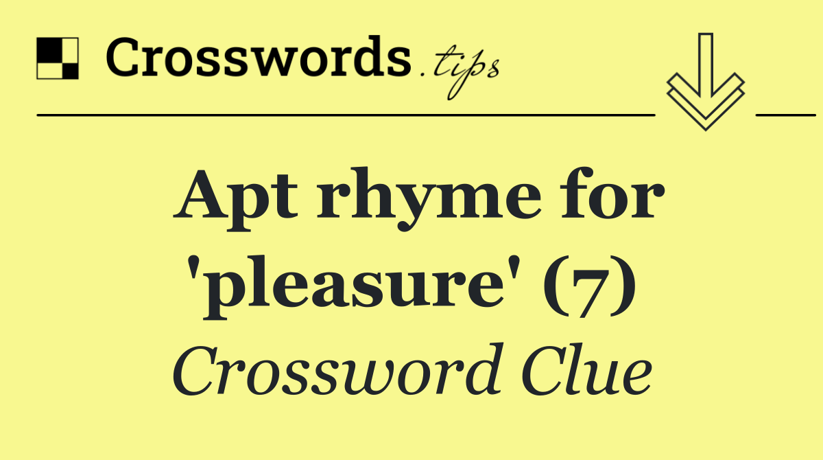 Apt rhyme for 'pleasure' (7)