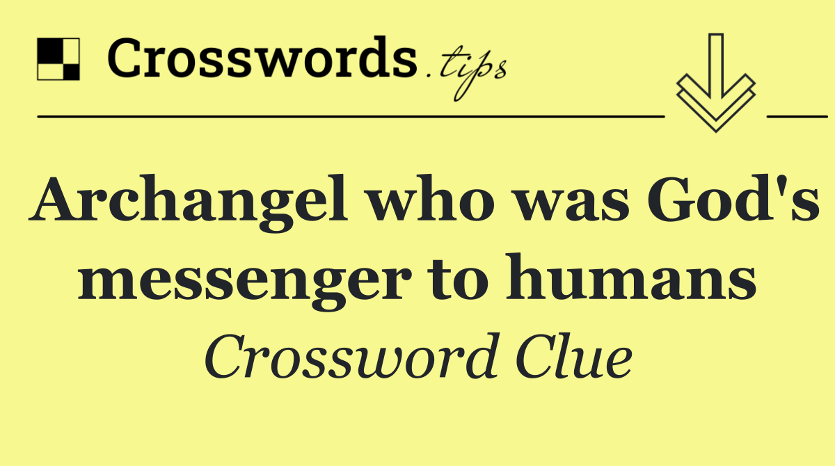 Archangel who was God's messenger to humans