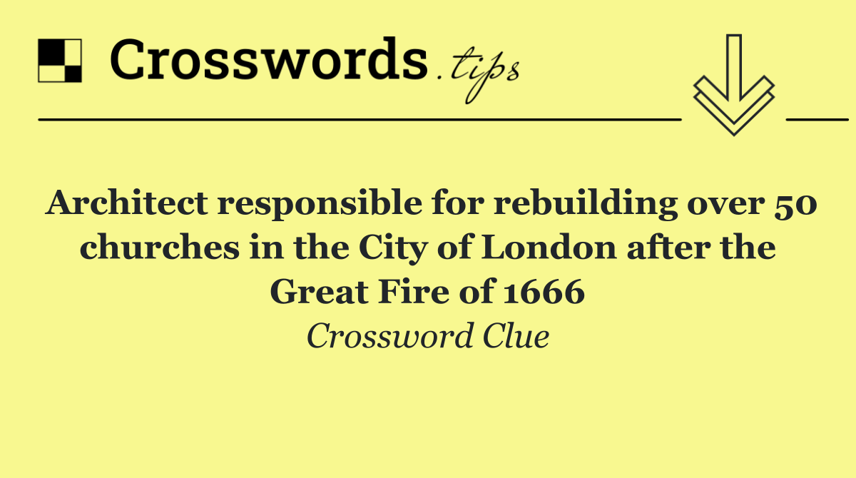 Architect responsible for rebuilding over 50 churches in the City of London after the Great Fire of 1666