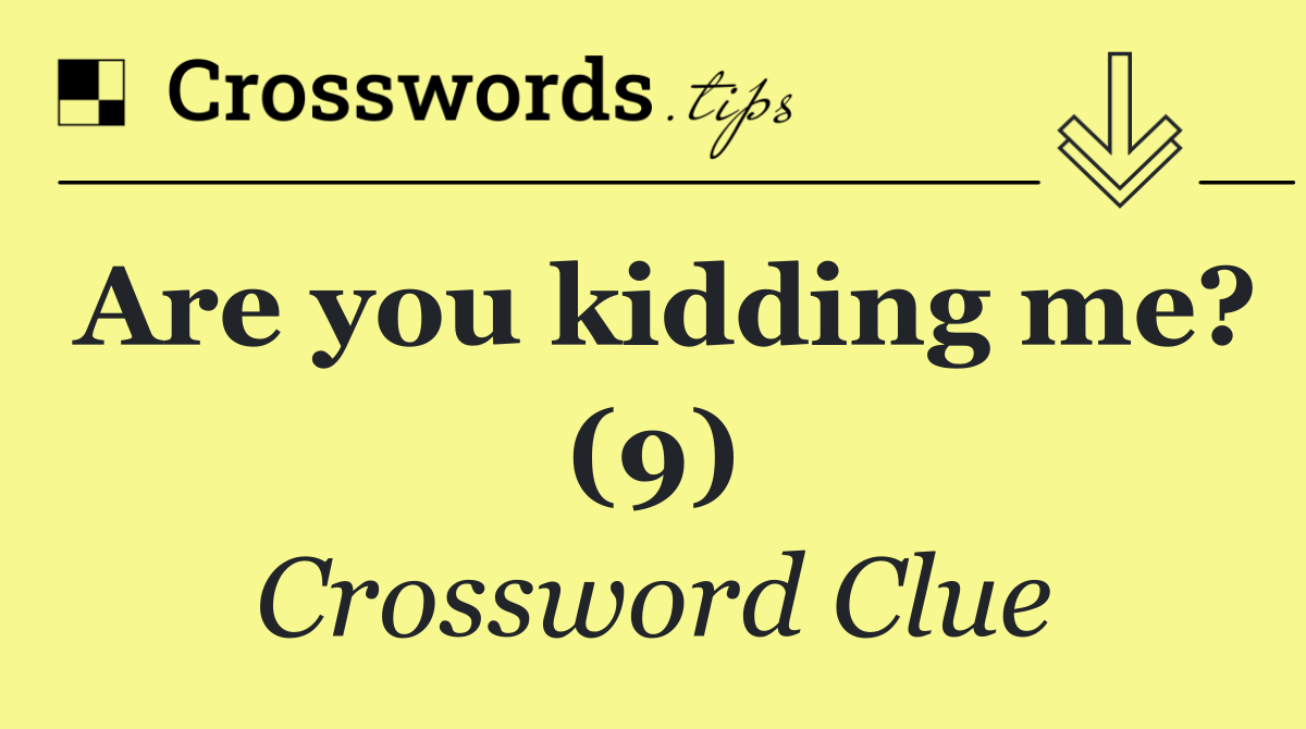 Are you kidding me? (9)