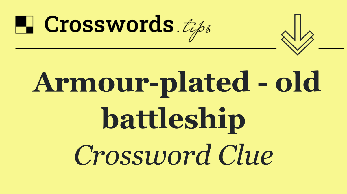 Armour plated   old battleship