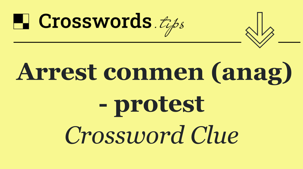 Arrest conmen (anag)   protest