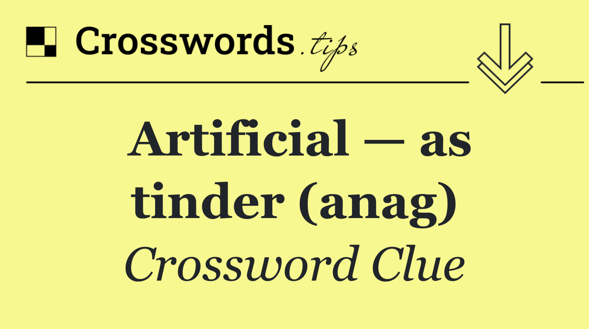 Artificial — as tinder (anag)