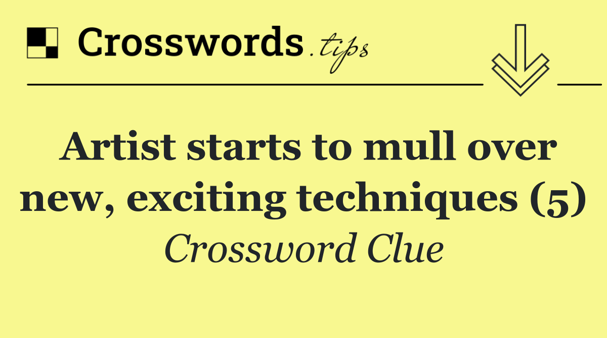 Artist starts to mull over new, exciting techniques (5)