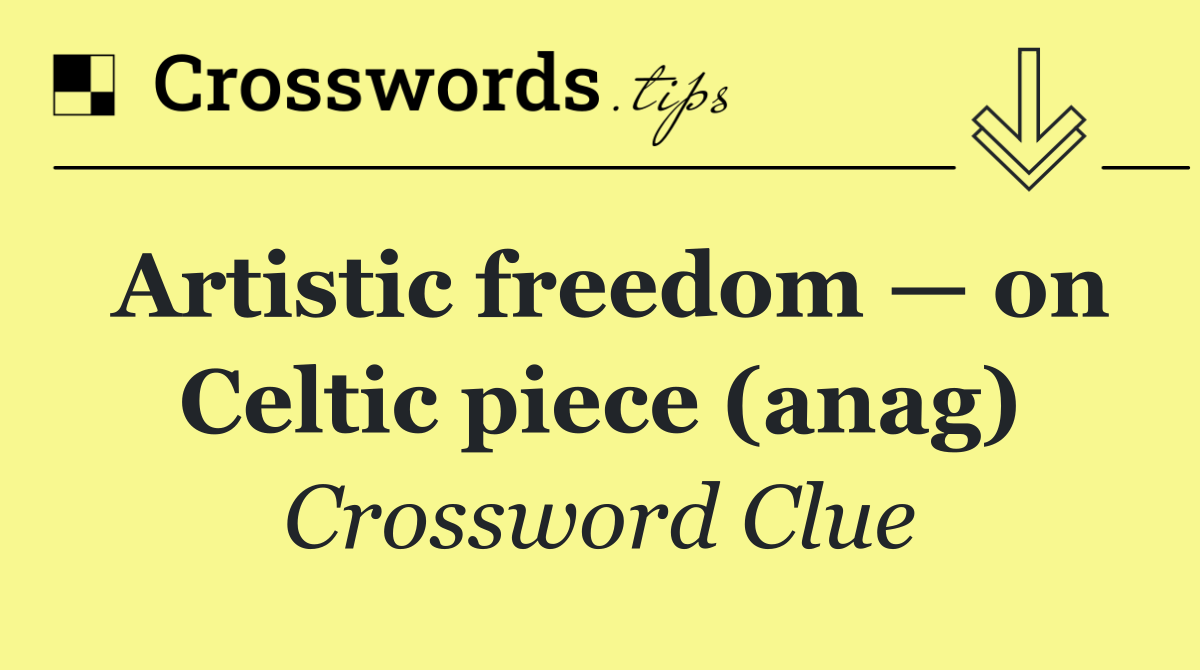 Artistic freedom — on Celtic piece (anag)