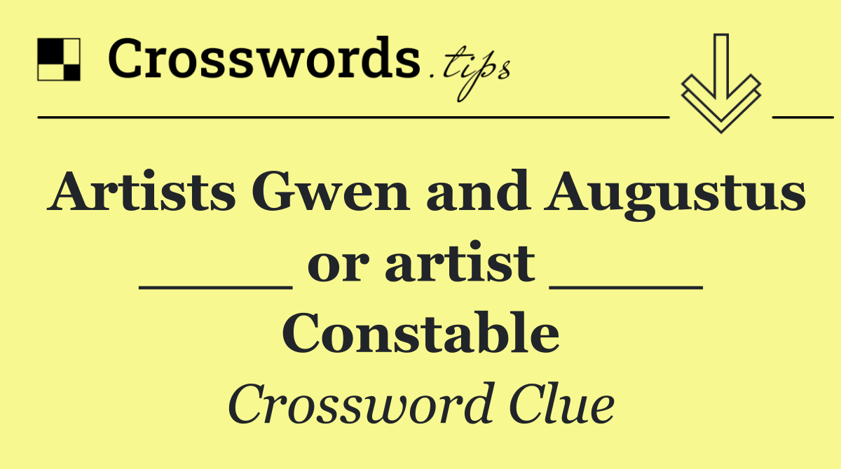 Artists Gwen and Augustus ____ or artist ____ Constable