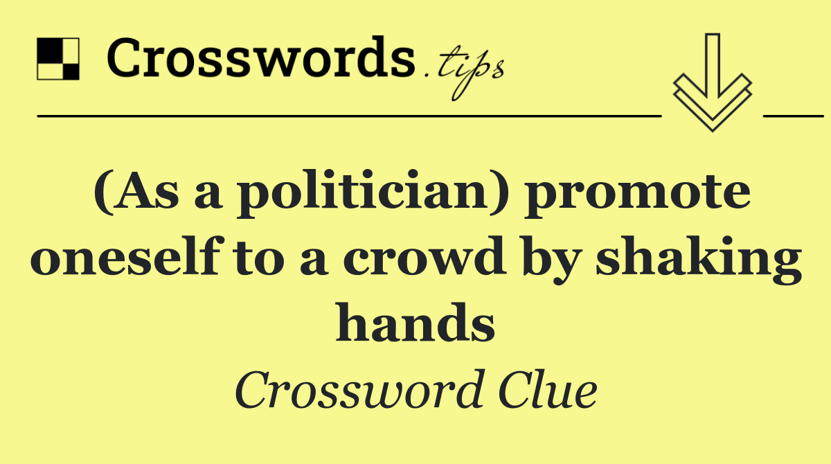 (As a politician) promote oneself to a crowd by shaking hands