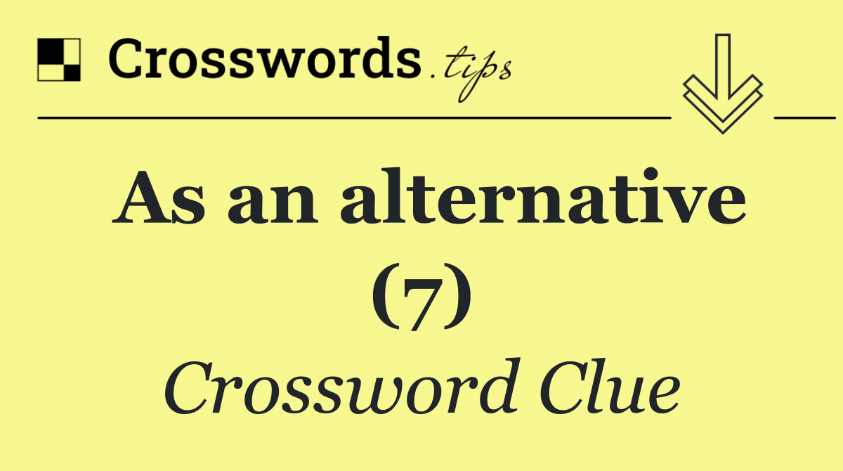 As an alternative (7)