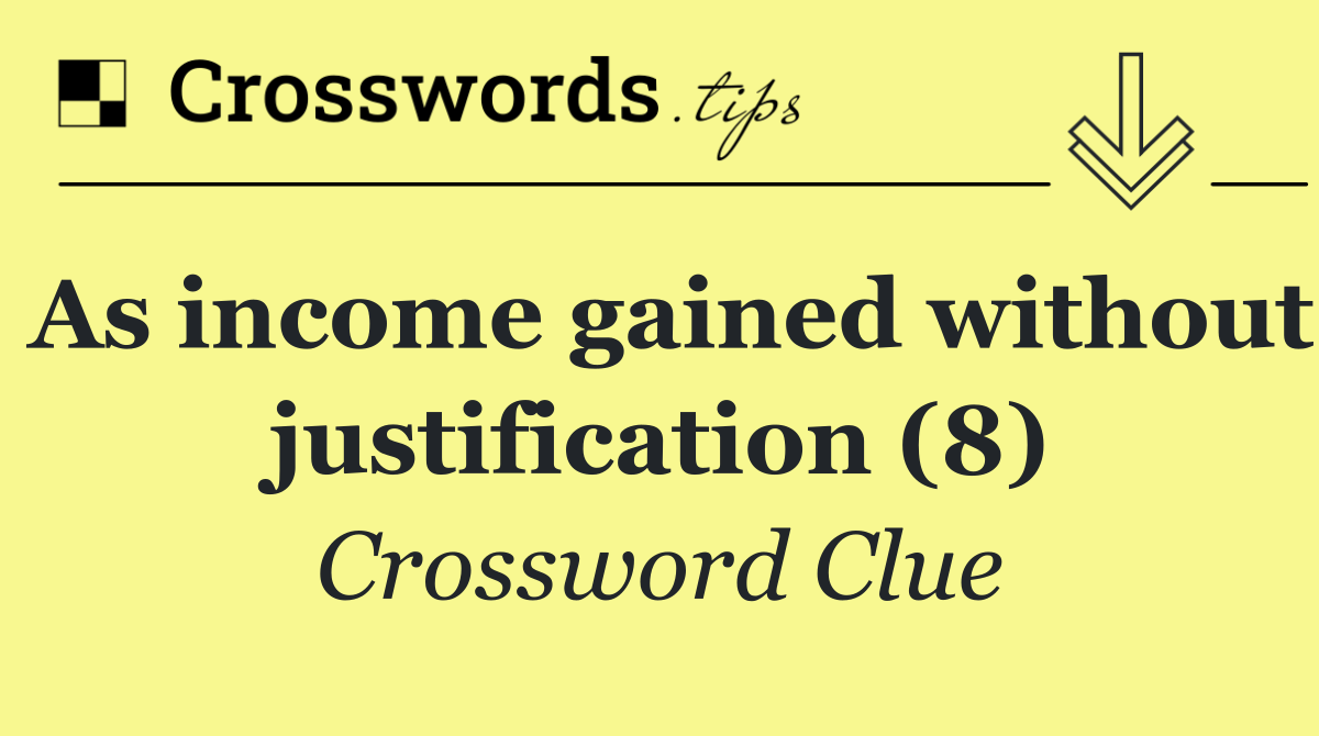 As income gained without justification (8)