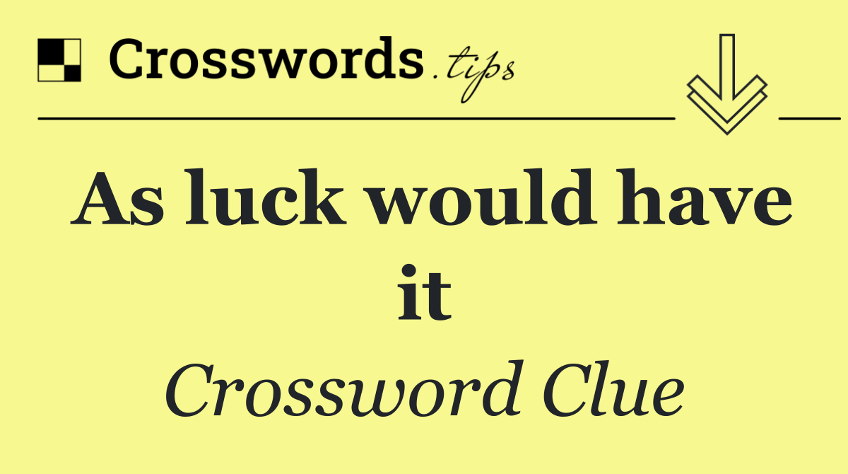 As luck would have it