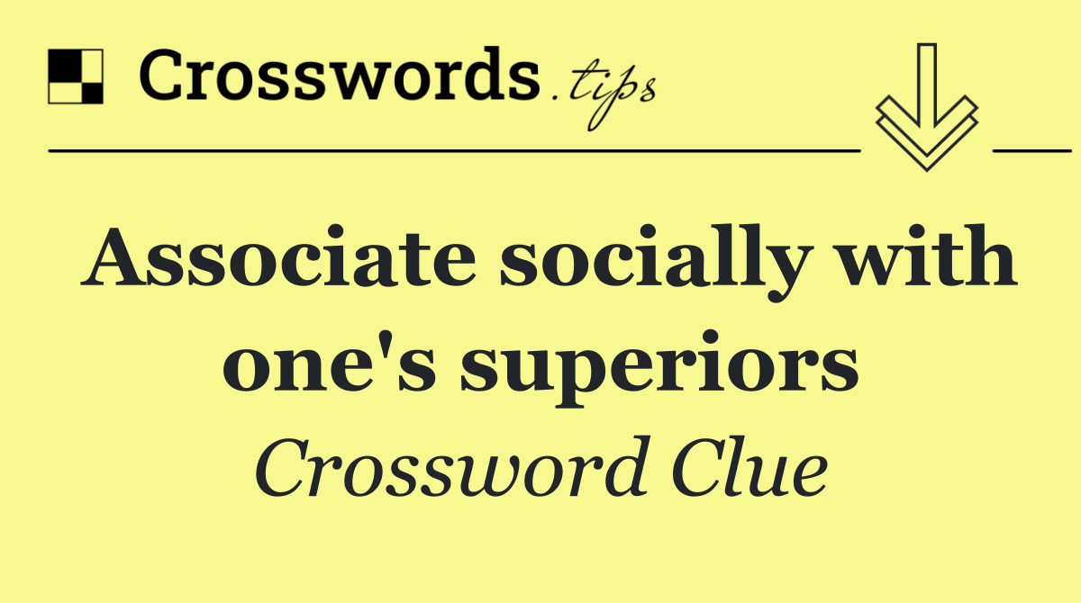 Associate socially with one's superiors