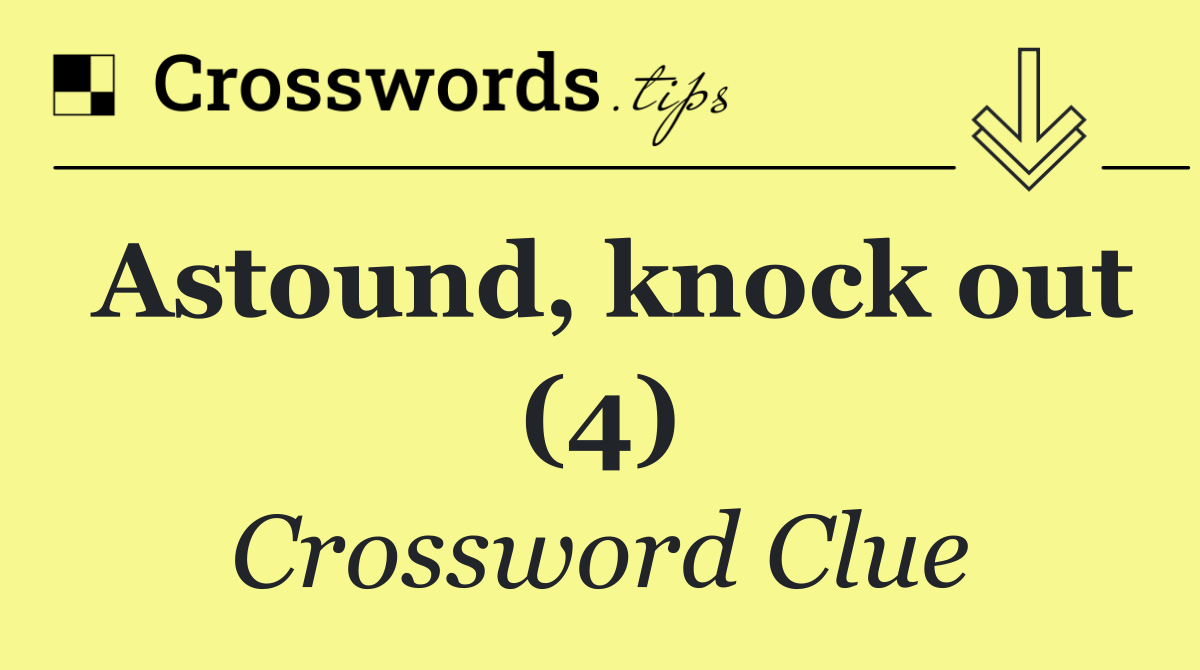 Astound, knock out (4)