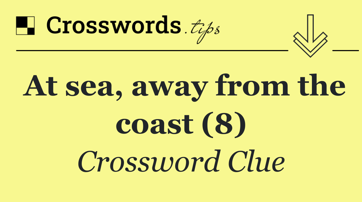 At sea, away from the coast (8)
