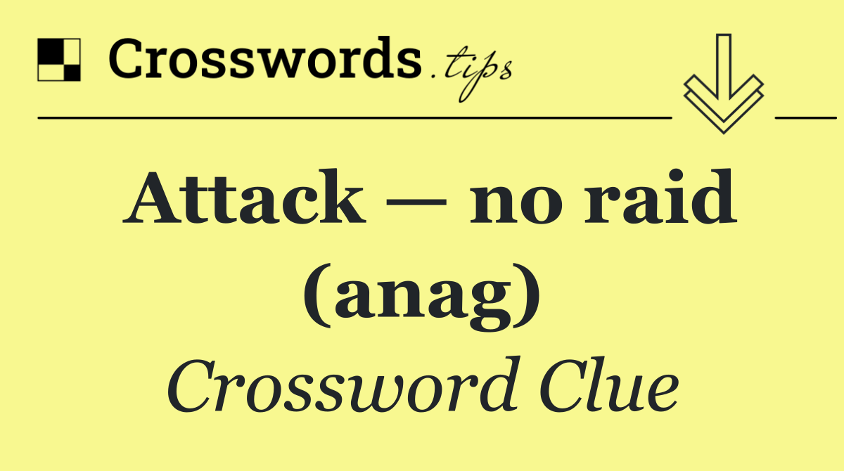 Attack — no raid (anag)