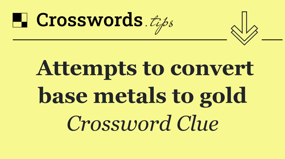 Attempts to convert base metals to gold