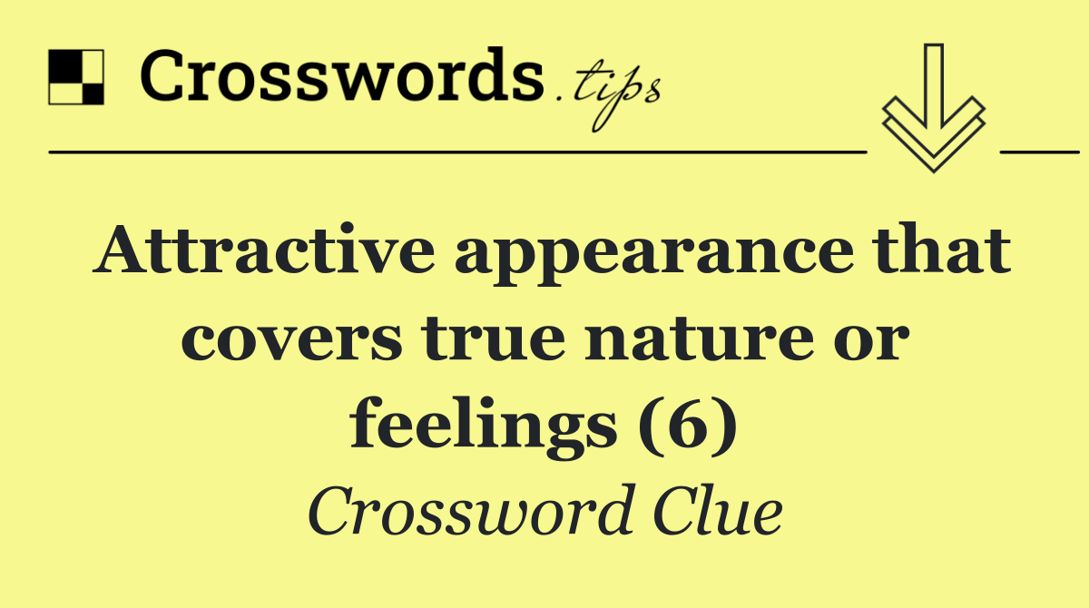 Attractive appearance that covers true nature or feelings (6)