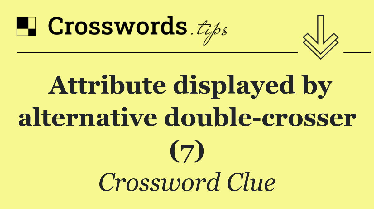 Attribute displayed by alternative double crosser (7)