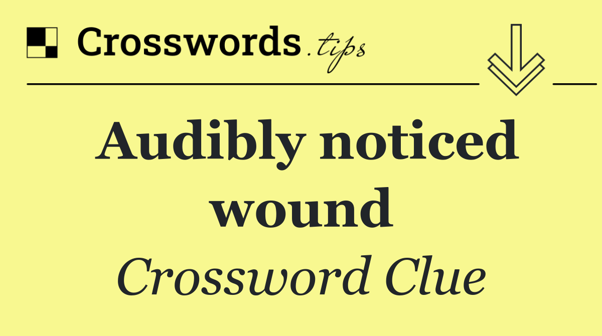 Audibly noticed wound