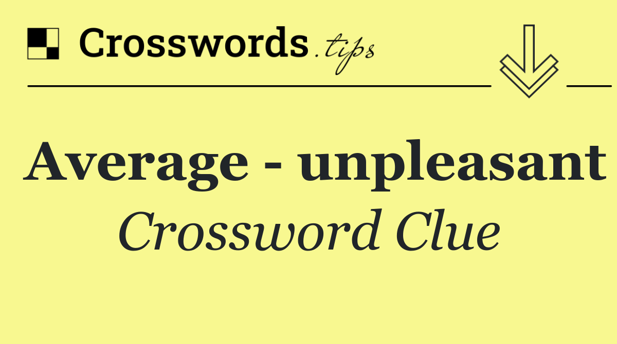 Average   unpleasant