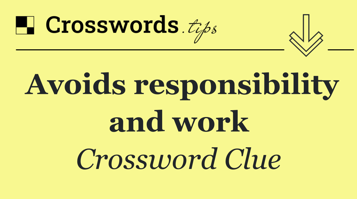 Avoids responsibility and work