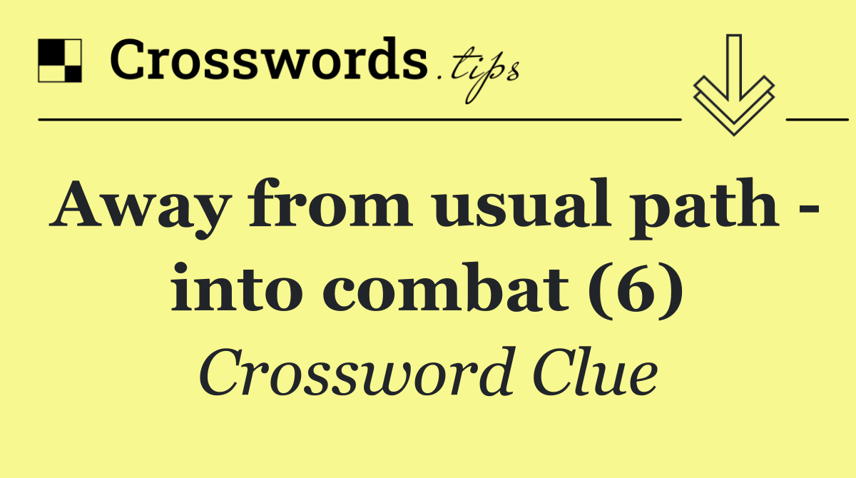 Away from usual path   into combat (6)