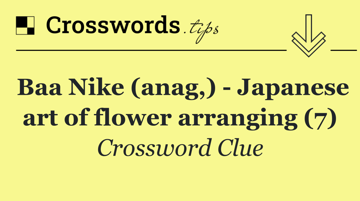 Baa Nike (anag,)   Japanese art of flower arranging (7)