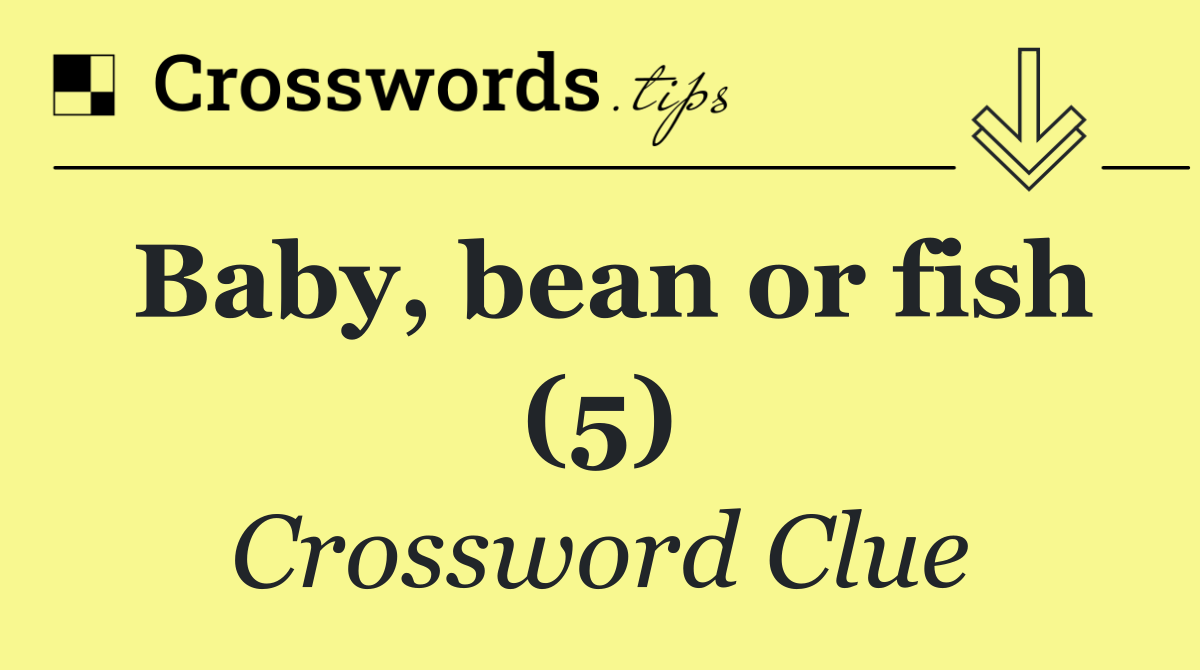 Baby, bean or fish (5)