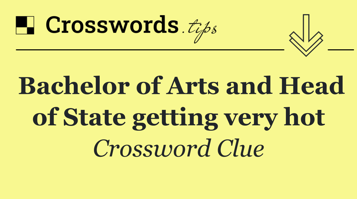 Bachelor of Arts and Head of State getting very hot