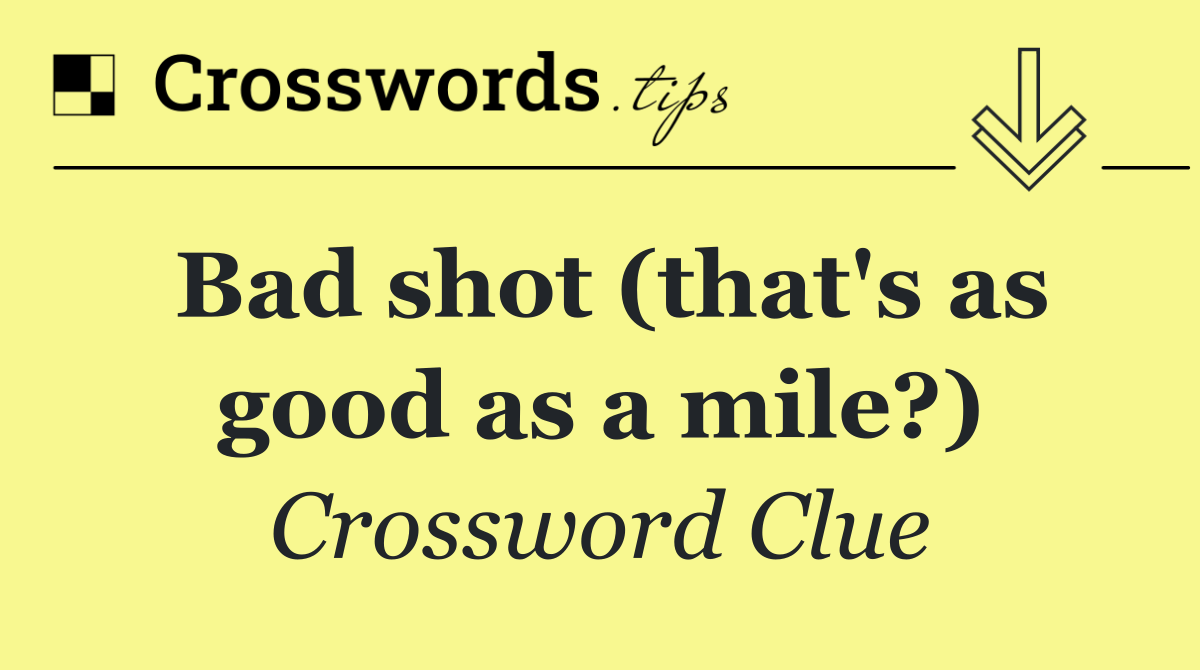 Bad shot (that's as good as a mile?)