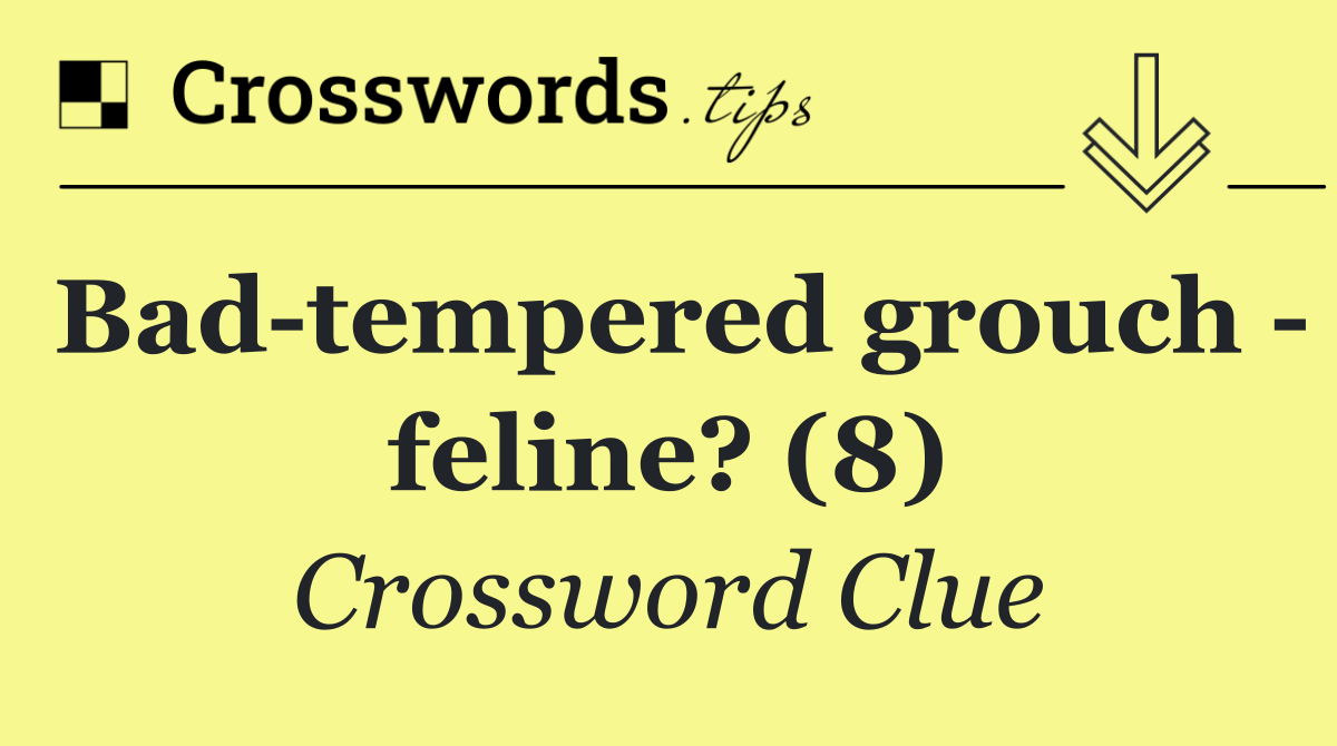 Bad tempered grouch   feline? (8)