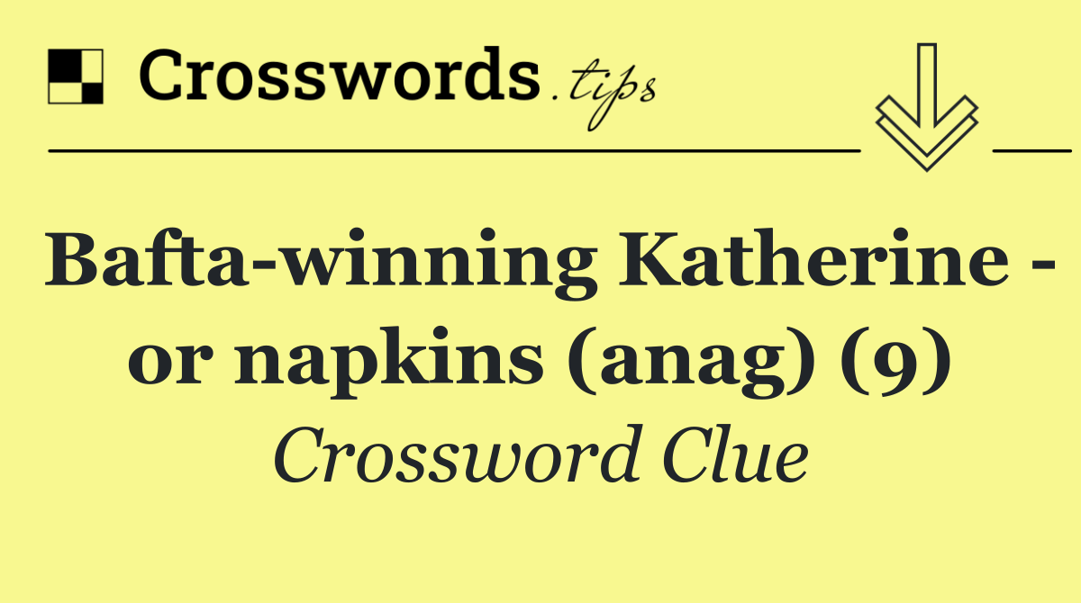 Bafta winning Katherine   or napkins (anag) (9)