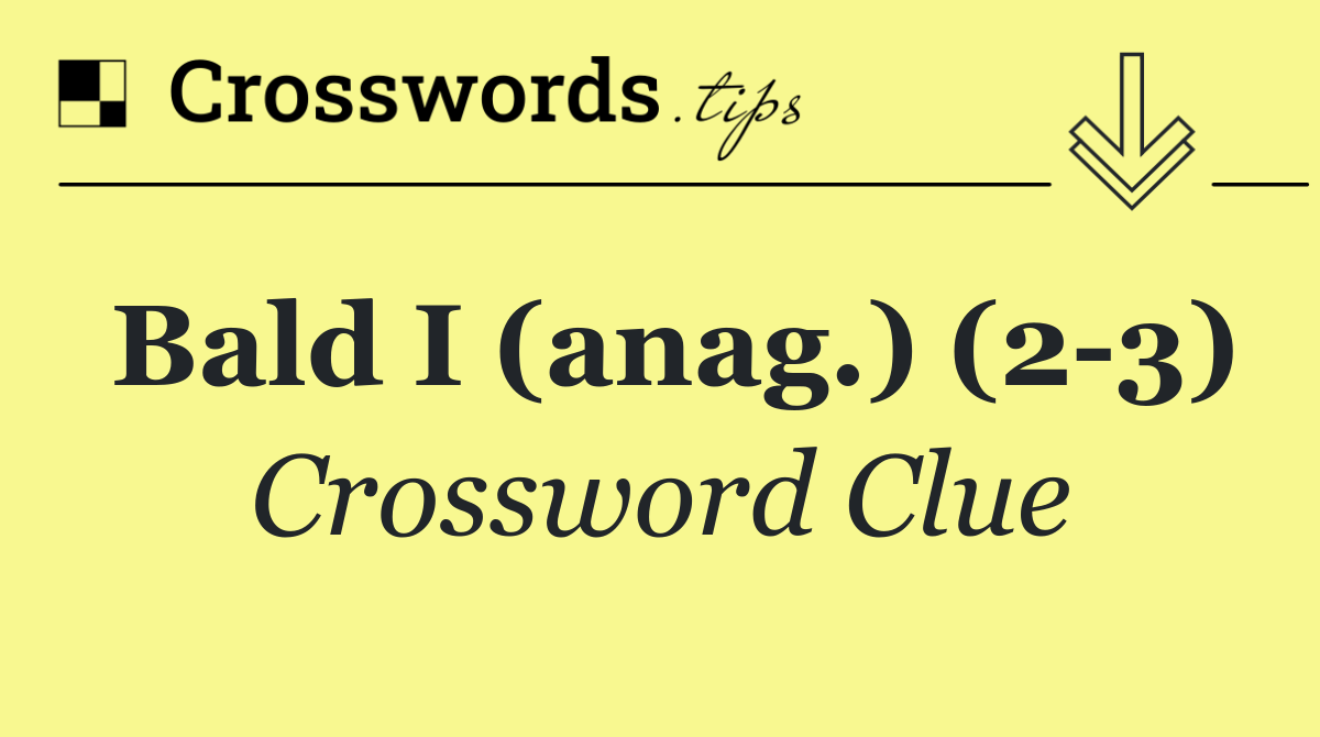 Bald I (anag.) (2 3)