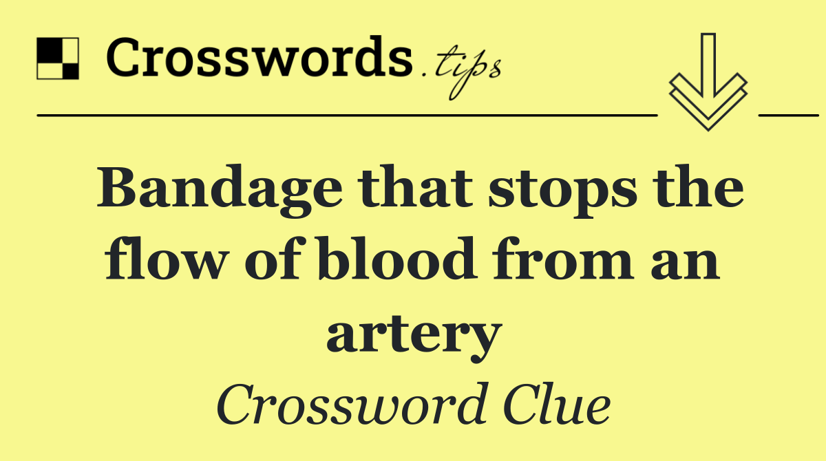 Bandage that stops the flow of blood from an artery