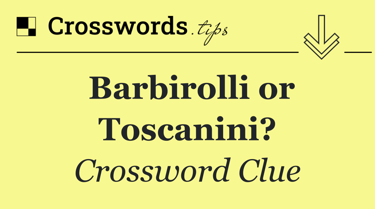 Barbirolli or Toscanini?