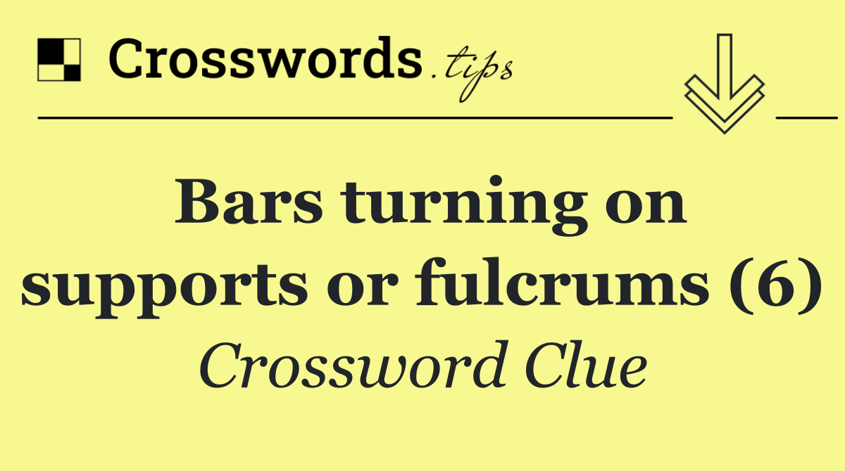 Bars turning on supports or fulcrums (6)